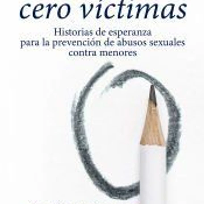Objetivo cero víctimas: historia de esperanza para la prevención de los abusos sexuales contra menores 1