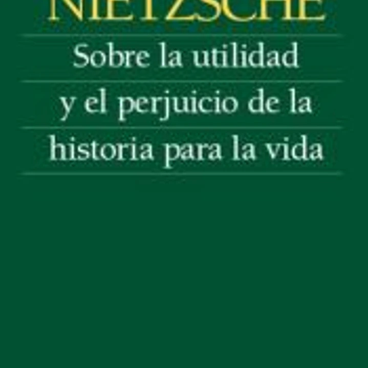 Sobre la utilidad y el perjuicio de la historia para la vida 1