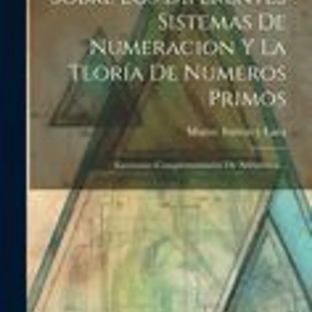 Sobre Los Diferentes Sistemas De Numeracion Y La Teoría De Numeros Primos 1