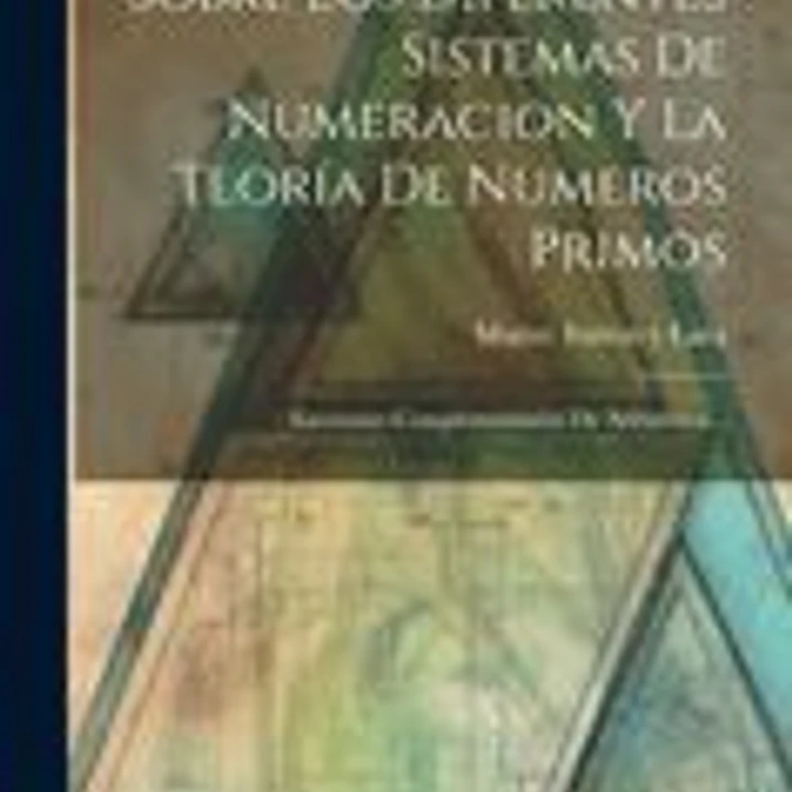 Sobre Los Diferentes Sistemas De Numeracion Y La Teoría De Numeros Primos 1