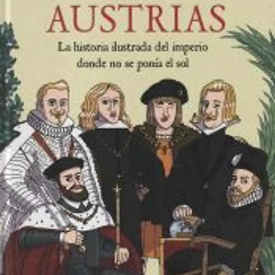 Los Austrias: La historia ilustrada del imperio donde no se ponía el sol 1