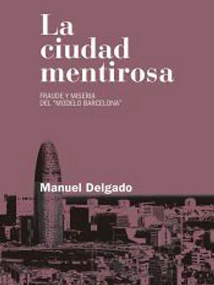 La ciudad mentirosa: Fraude y miseria del “modelo Barcelona”