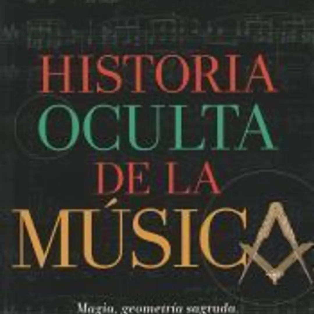 Historia oculta de la música: Magia, geometría sagrada, masonería y otros misterios 1