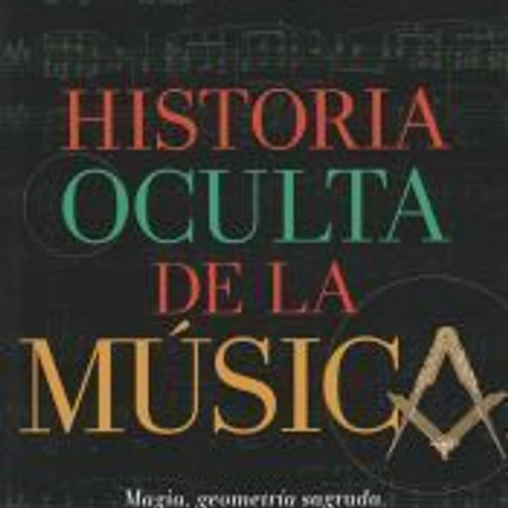 Historia oculta de la música: Magia, geometría sagrada, masonería y otros misterios 1