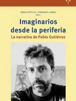 Imaginarios desde la periferia: La narrativa de Pablo Gutiérrez