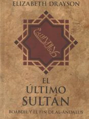 EL ULTIMO REINO. BOABDIL Y EL FIN DE AL-ANDALUS