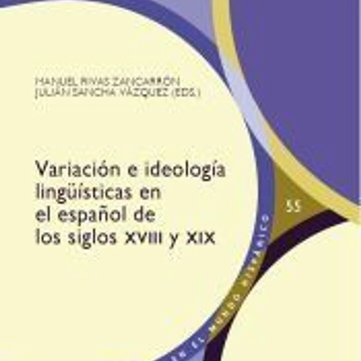 Variación e ideología lingüísticas en el español de los siglos XVIII y XIX 1