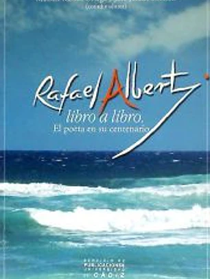 Rafael Alberti libro a libro. El poeta en su centenario.