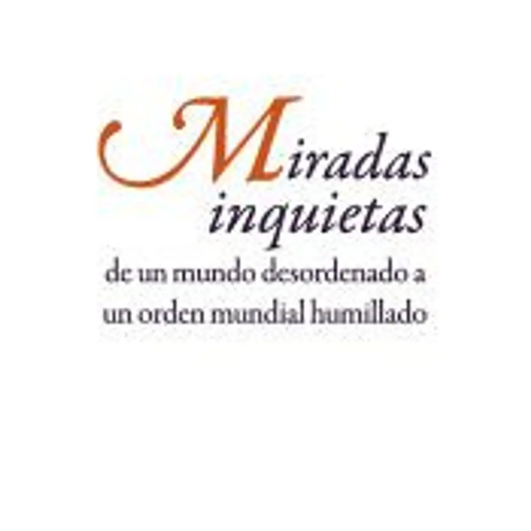 Miradas inquietas: De un mundo desordenado a un orden mundial humillado 1
