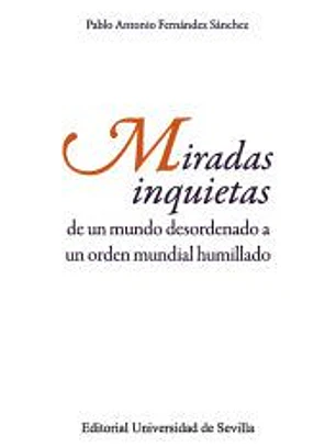 Miradas inquietas: De un mundo desordenado a un orden mundial humillado