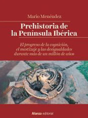 Prehistoria de la Península Ibérica : el progreso de la cognición, el mestizaje y las desigualdades durante más de un millón de años