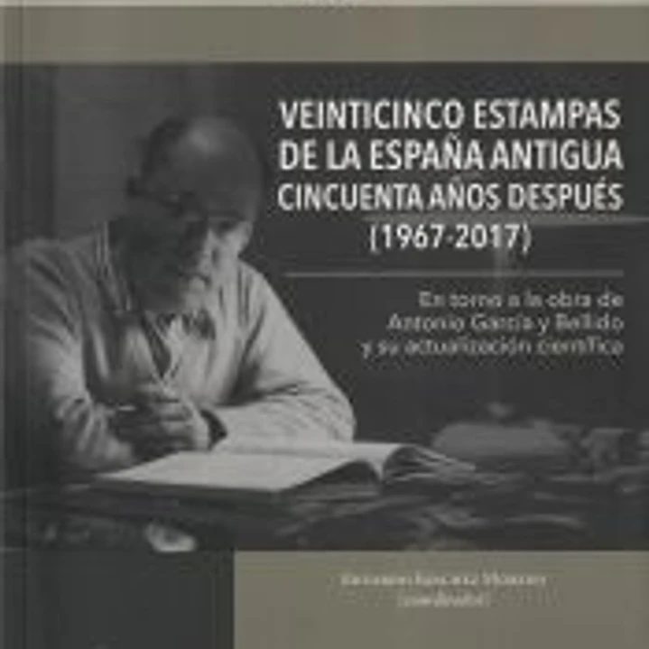 Veinticinco estampas de la España Antigua cincuenta años después (1967-2017): En torno a la obra de Antonio García y Bellido y su actualización científica 1