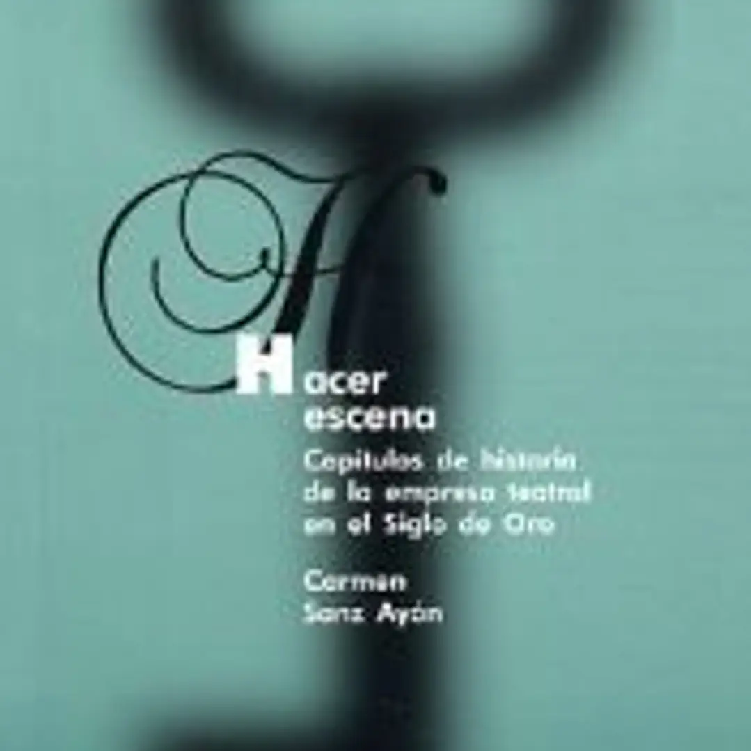 Hacer escena. Capítulos de historia de la empresa teatral en el siglo de oro 1