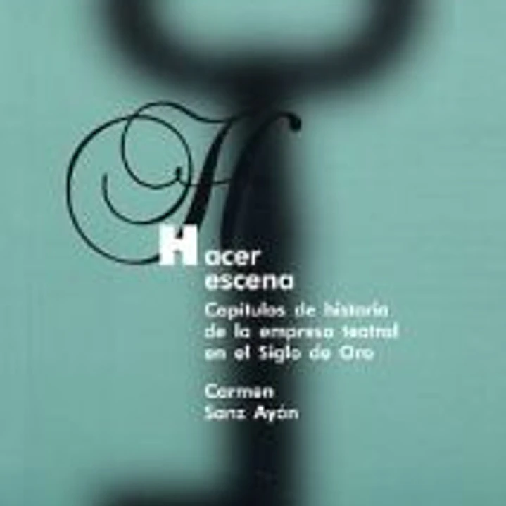 Hacer escena. Capítulos de historia de la empresa teatral en el siglo de oro 1