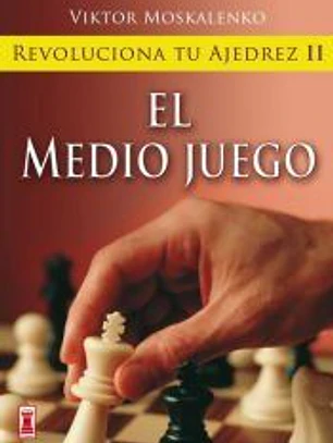 REVOLUCIONA TU AJEDREZ II. EL MEDIO JUEGO. Aprende un nuevo sistema para ser mejor jugador
