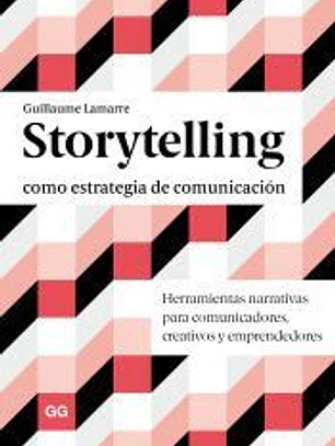 Storytelling como estrategia de comunicación Herramientas narrativas para comunicadores, creativos y emprendedores