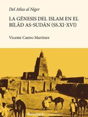 Del Atlas al Níger. La génesis de la islamización del Bilad as-Sudan (ss.XI-XVI)