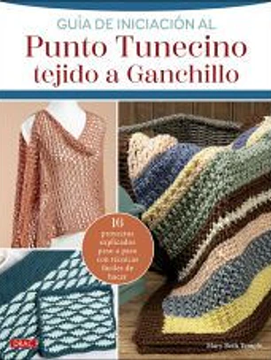 Guía de iniciación al Punto Tunecino tejido a Ganchillo: 16 proyectos explicados paso a paso con técnicas fáciles de hacer
