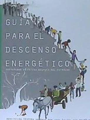 GUÍA PARA EL DESCENSO ENERGÉTICO. PREPARANDO UN FUTURO DESPUÉS DEL PETRÓLEO