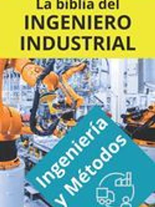 La biblia del Ingeniero Industrial - Ingeniería y Métodos: Fundamentos, Herramientas, Indicadores, Calidad, Productividad, 5S, Pareto, Lean Manufactur