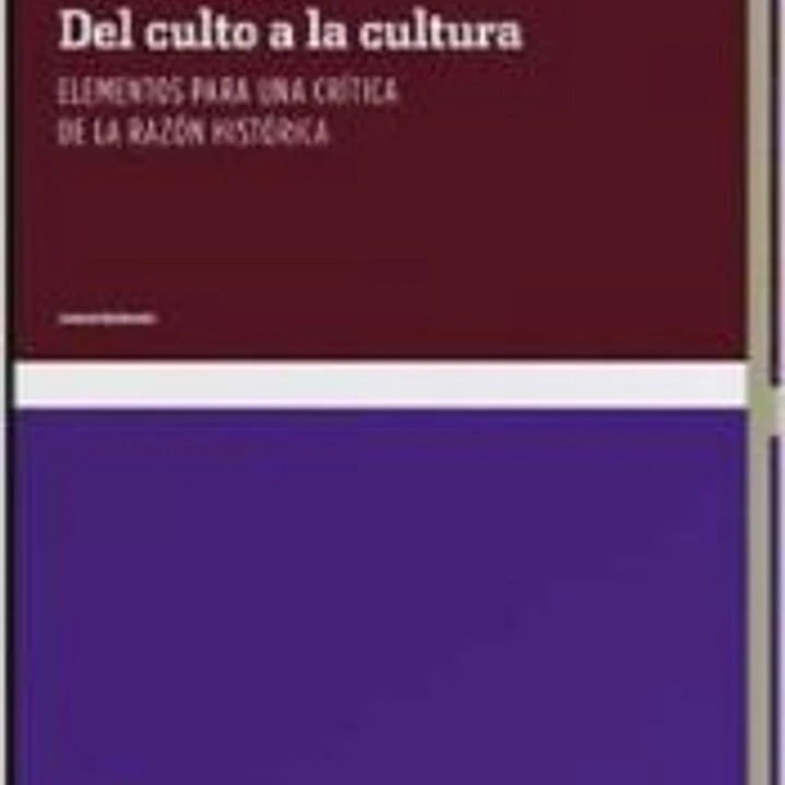 Del culto a la cultura : elementos para una crítica de la razón histórica 1
