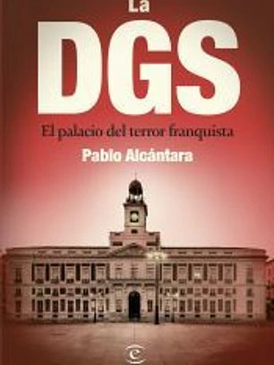DGS. EL PALACIO DEL TERROR FRANQUISTA