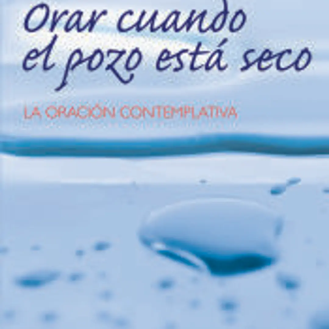 Orar cuando el pozo está seco: la oración contemplativa 1