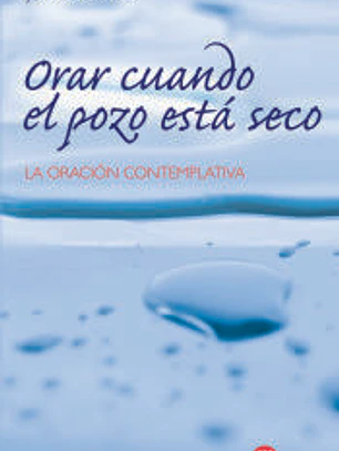 Orar cuando el pozo está seco: la oración contemplativa