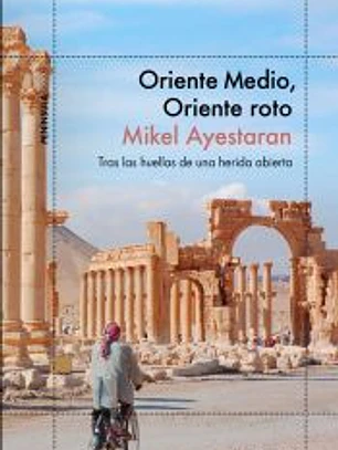 Oriente Medio, Oriente roto: Tras las huellas de una herida abierta