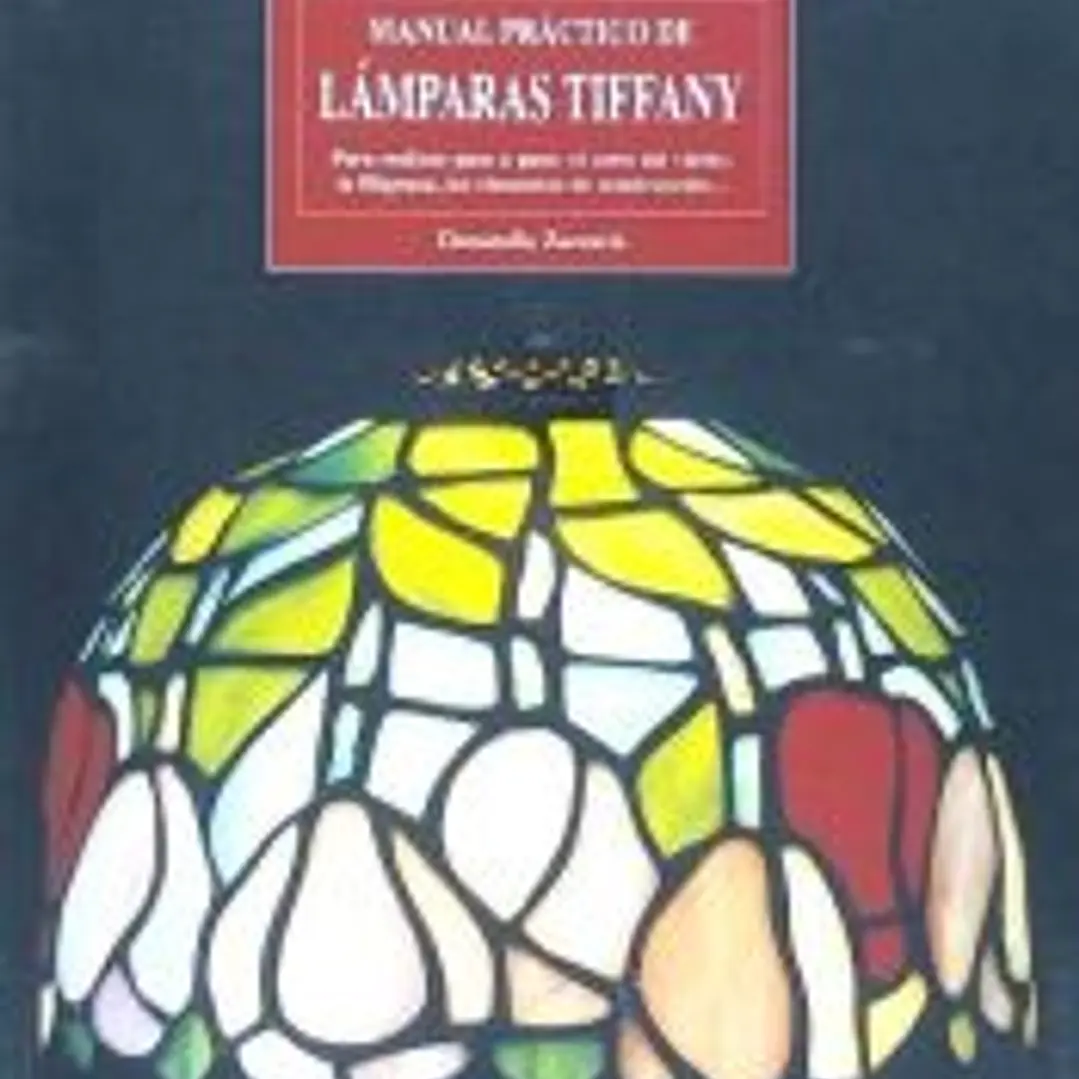Manual práctico de lámparas Tiffany : para realizar paso a paso : el corte del vidrio, la filigrana, los elementos de construcción-- 1