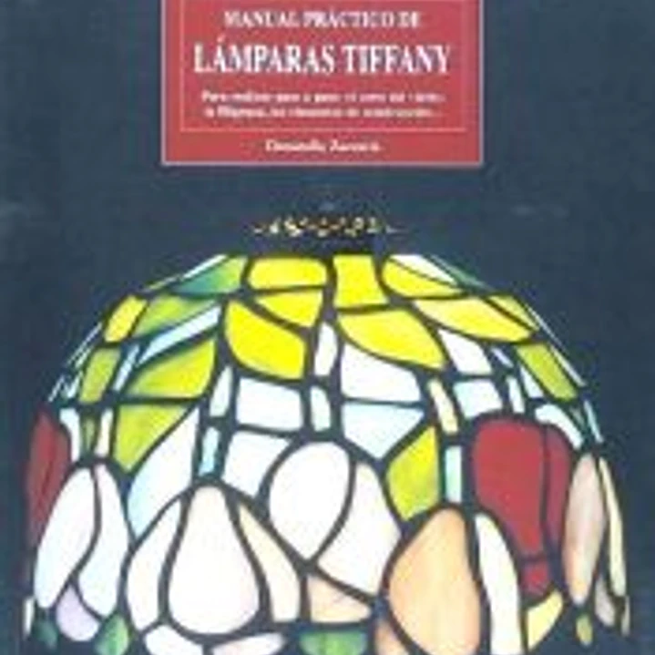 Manual práctico de lámparas Tiffany : para realizar paso a paso : el corte del vidrio, la filigrana, los elementos de construcción-- 1