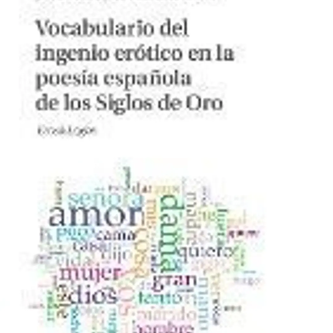 Vocabulario del Ingenio Erótico En La Poesía Española de Los Siglos de Oro: Eros&logos 1