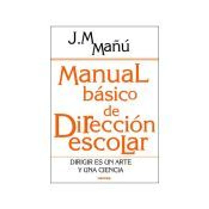 MANUAL BÁSICO DE DIRECCIÓN ESCOLAR. Dirigir es un arte y una ciencia 1