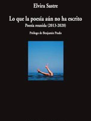 Lo que la poesía aún no ha escrito: Poesía reunida (2013-2020)