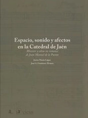 Espacio, sonido y afectos en la Catedral de Jaén [Música notada ] Miserere y obras en romance de Juan Manuel de la Puente