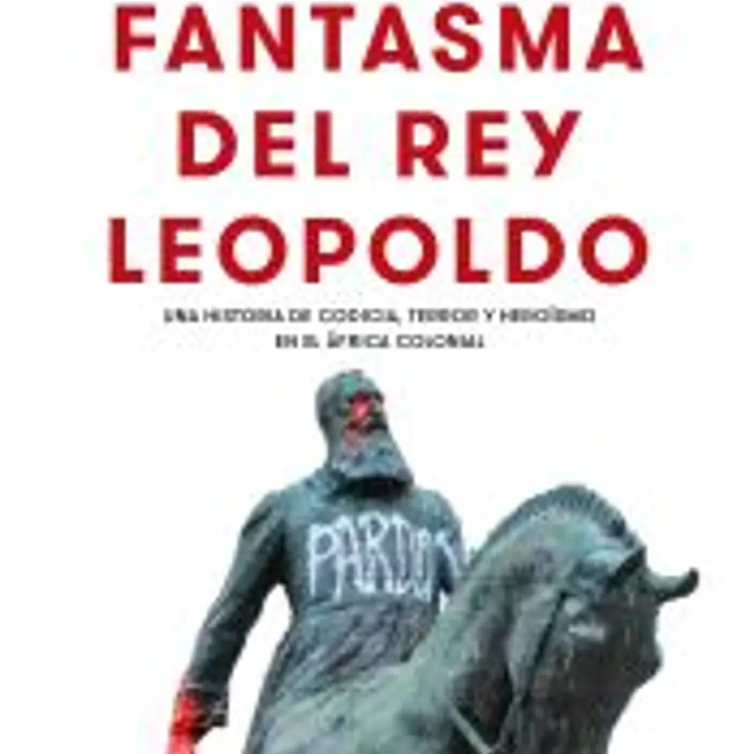 El fantasma del rey Leopoldo: Una historia de codicia, terror y heroísmo en el África colonial 1