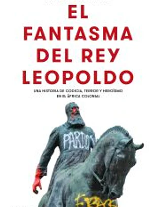 El fantasma del rey Leopoldo: Una historia de codicia, terror y heroísmo en el África colonial