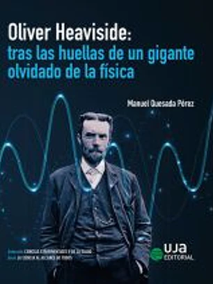 Oliver Heaviside: tras las huellas de un gigante olvidado de la física