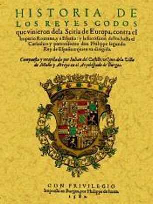 HISTORIA DE LOS REYES GODOS QUE VINIERON DE LA SCITIA DE EUROPA CONTRA EL IMPERIO ROMANO...