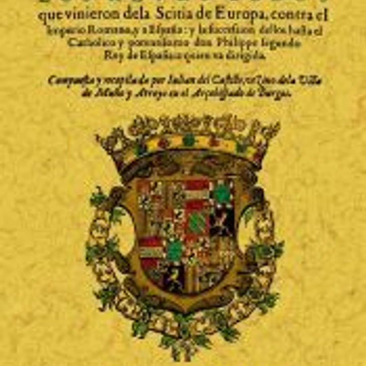 HISTORIA DE LOS REYES GODOS QUE VINIERON DE LA SCITIA DE EUROPA CONTRA EL IMPERIO ROMANO... 1
