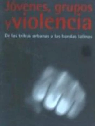 Jóvenes, grupos y violencia : de las tribus urbanas a las bandas latinas