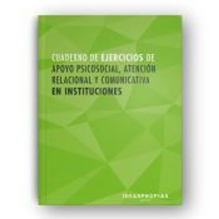 Cuaderno de ejercicios MF1019_2 Apoyo psicosocial, atención relacional y comunicativa en instituciones 1