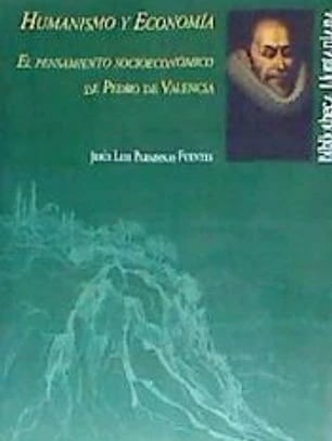 Humanismo y Economía: el pensamiento socieconómico de Pedro de Valencia