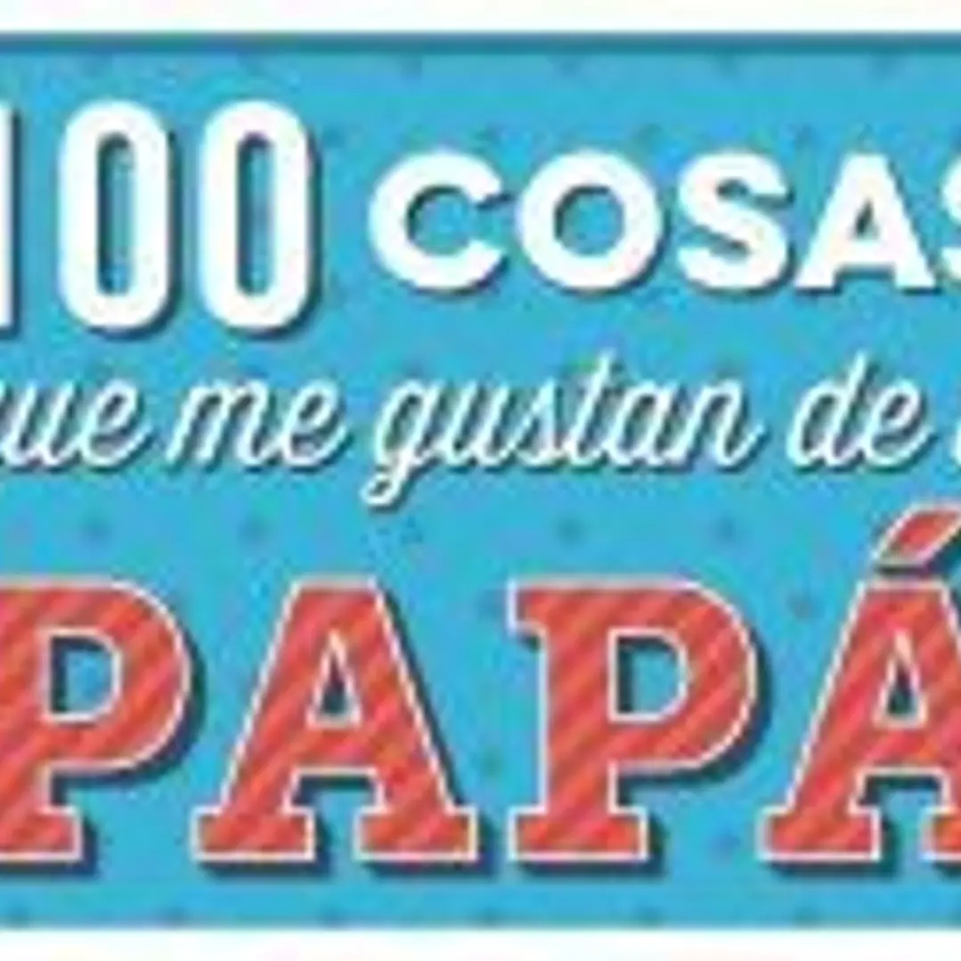 100 COSAS QUE ME GUSTAN DE TI PAPA 1