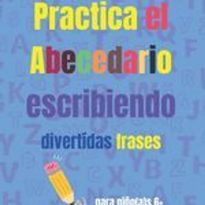Practica el abecedario escribiendo: Libro de ejercicios de caligrafía usando el abecedario y divertidas frases para niños y niñas de 6 años en adelant 1