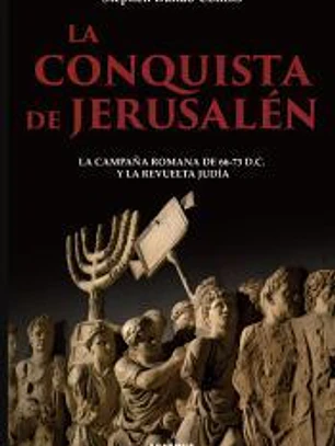 La conquista de Jerusalén: La campaña romana de 66-73 d.C. y la revuelta judía