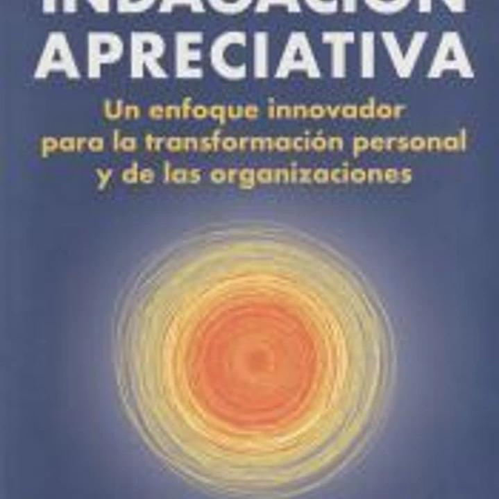 Indagación Apreciativa: un enfoque innovador para la transformación personal y de las organizaciones 1