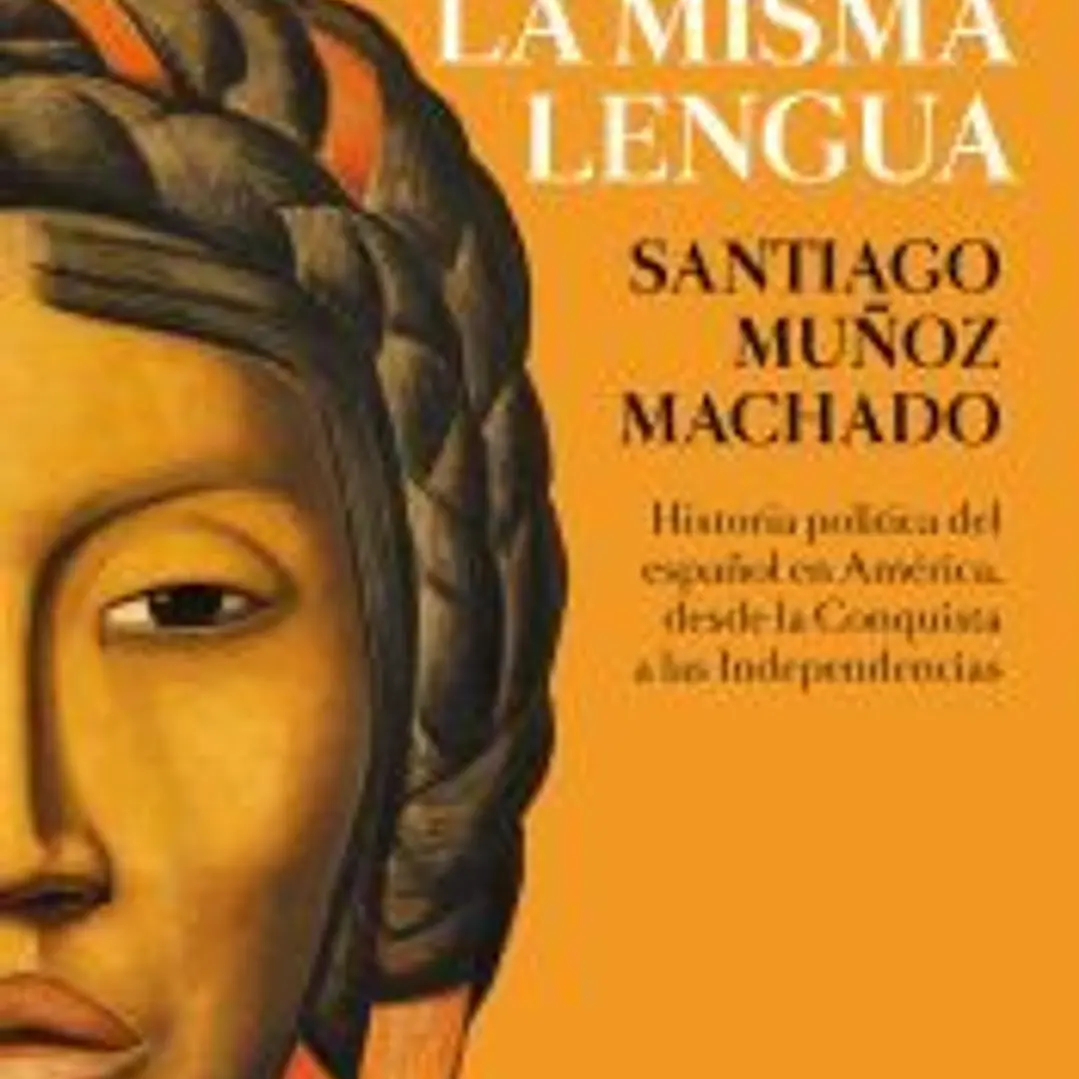 Hablamos la misma lengua: Historia política del español en América, desde la Conquista a las Independencias 1