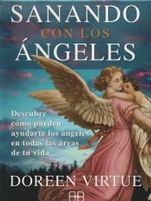 Sanando con los ángeles: descubre cómo pueden ayudarte los ángeles en todas las áreas de tu vida