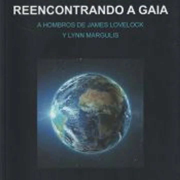 REENCONTRANDO A GAIA. A HOMBROS DE JAMES LOVELOCK Y LYNN MARGULIS 1